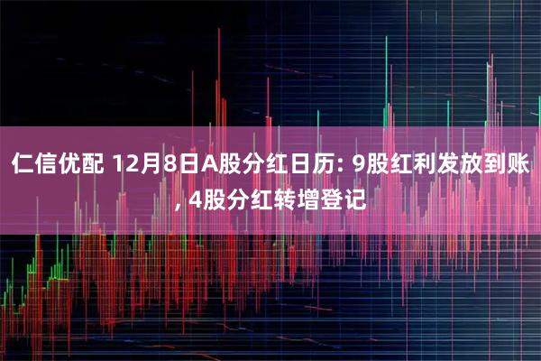 仁信优配 12月8日A股分红日历: 9股红利发放到账, 4股分红转增登记