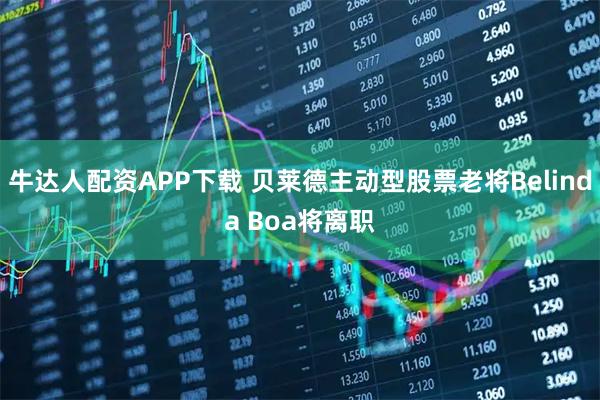 牛达人配资APP下载 贝莱德主动型股票老将Belinda Boa将离职