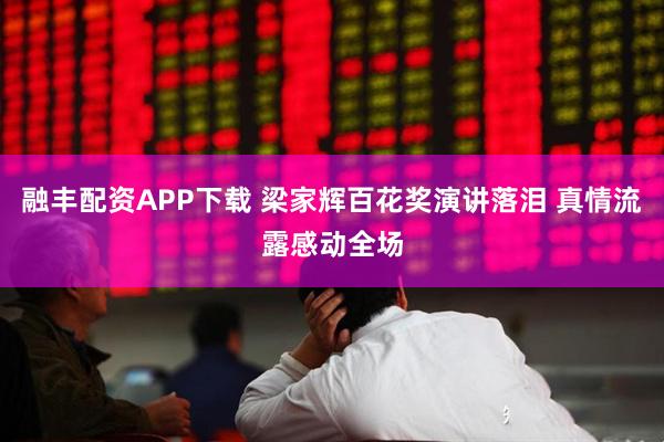 融丰配资APP下载 梁家辉百花奖演讲落泪 真情流露感动全场