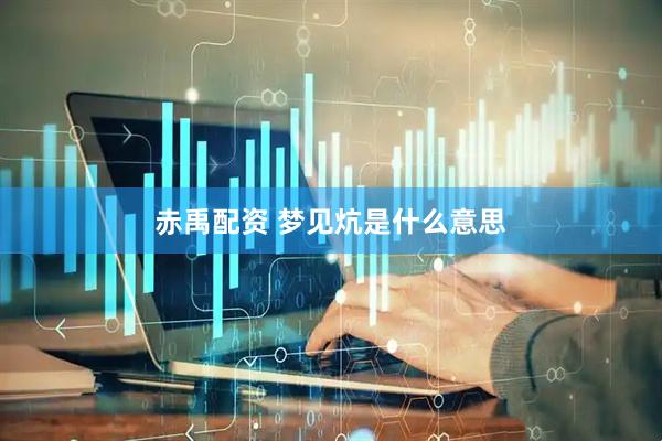 赤禹配资 梦见炕是什么意思